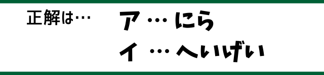 正解は…ア：にら　イ：へいげい