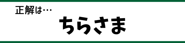 正解は…ちらさま