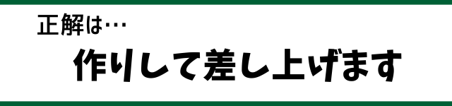 正解は…作りして差し上げます