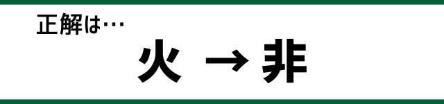 正解は…火→非