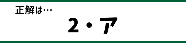 正解は…2・ア