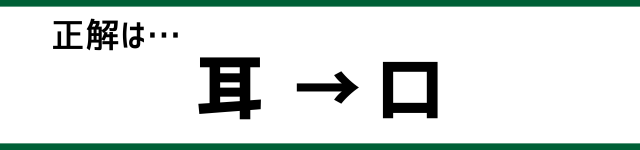 正解は…耳→口