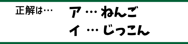 正解は…ア：ねんご　イ：じっこん