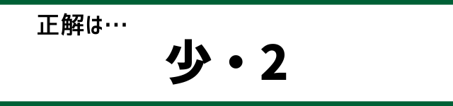 正解は…少・2