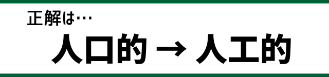 正解は…人口的→人工的