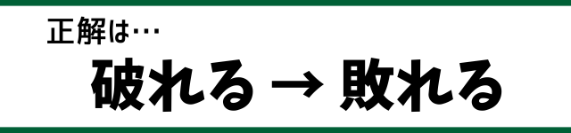 正解は…破れる→敗れる